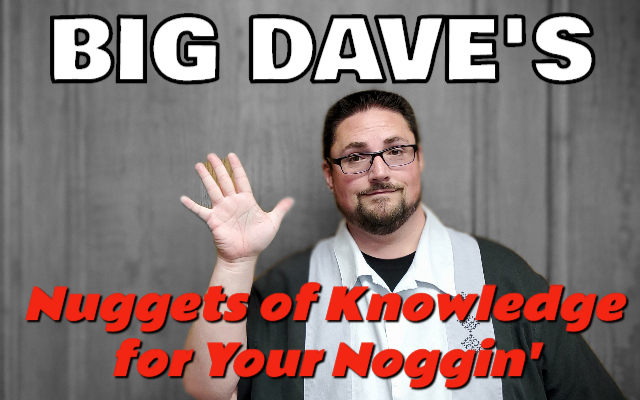 Big Dave’s 5 Nuggets Of Knowledge For Your Noggin’ – (8/29/22)