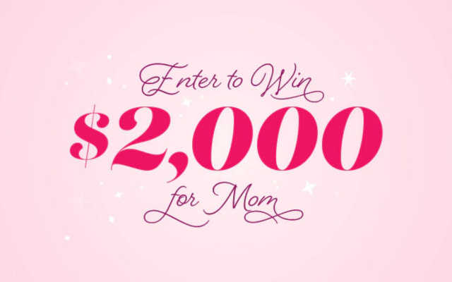 Enter To Win Our $2,000 Mother's Day Giveaway